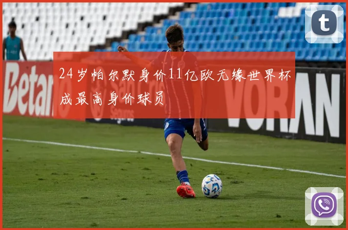 24岁帕尔默身价11亿欧无缘世界杯成最高身价球员